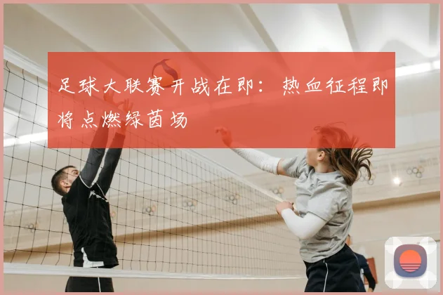 足球大联赛开战在即:热血征程即将点燃绿茵场