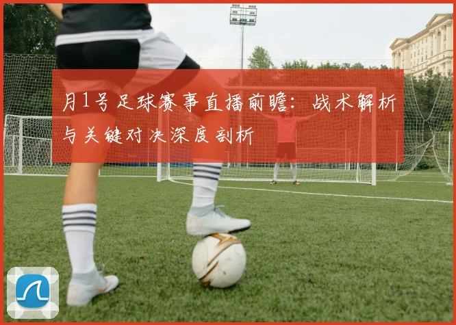 月1号足球赛事直播前瞻:战术解析与关键对决深度剖析