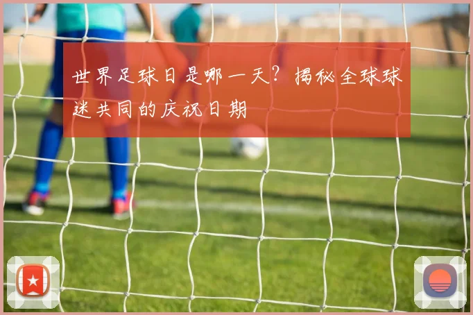 世界足球日是哪一天?揭秘全球球迷共同的庆祝日期
