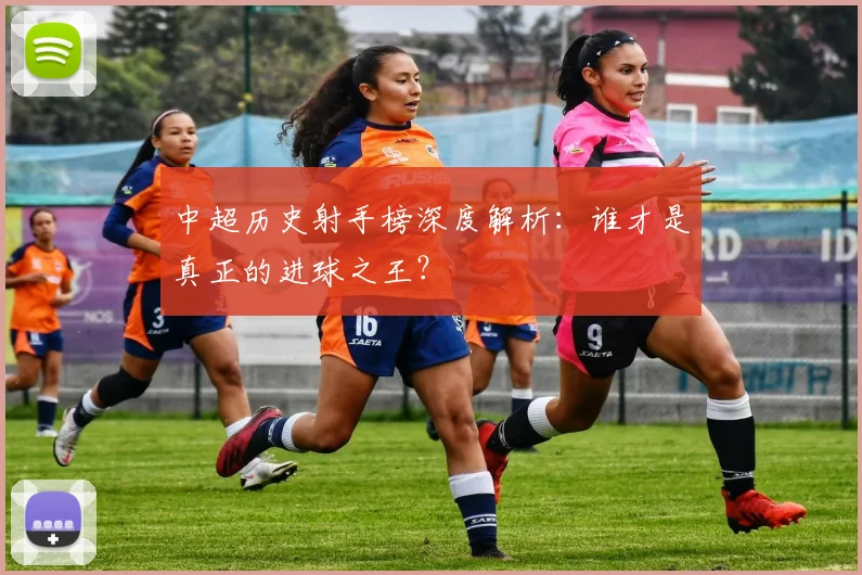 中超历史射手榜深度解析:谁才是真正的进球之王?