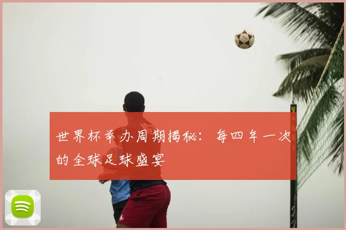 世界杯举办周期揭秘：每四年一次的全球足球盛宴